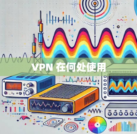 VPN 在何处使用 VPN 在何处使用
