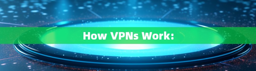 How VPNs Work: