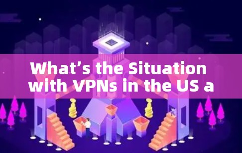 What’s the Situation with VPNs in the US and the UK?