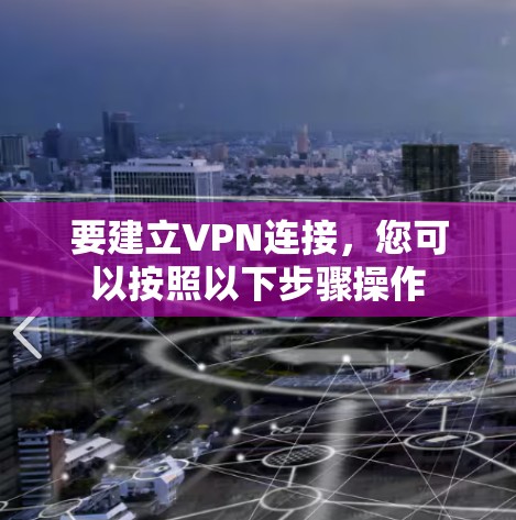 要建立VPN连接，您可以按照以下步骤操作