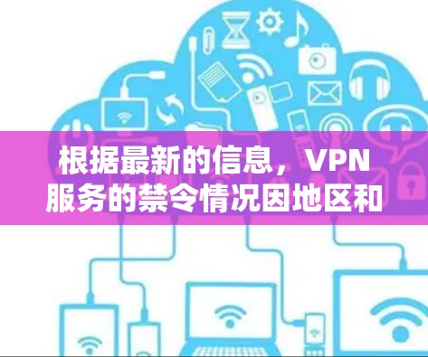 根据最新的信息，VPN服务的禁令情况因地区和国家而异。以下是一些关键点