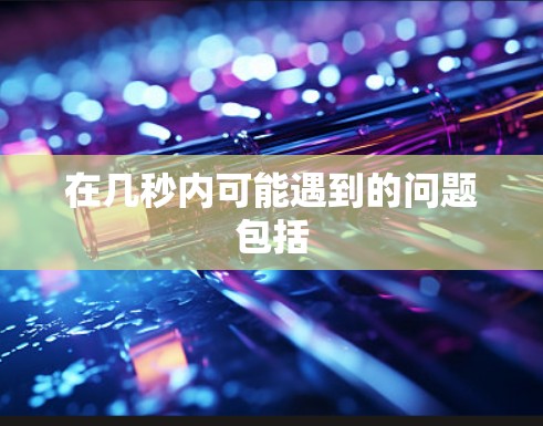 在几秒内可能遇到的问题包括