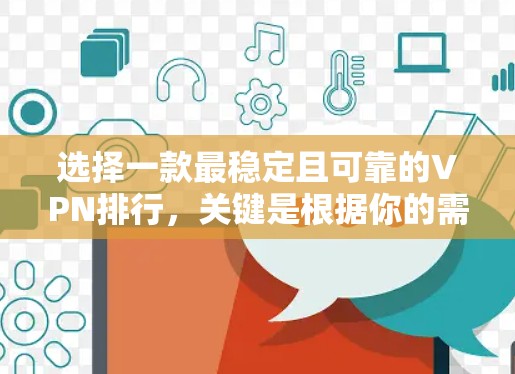 选择一款最稳定且可靠的VPN排行，关键是根据你的需求和预算来选择。以下是一些综合性的VPN推荐网站，涵盖了多种安全性和稳定性因素