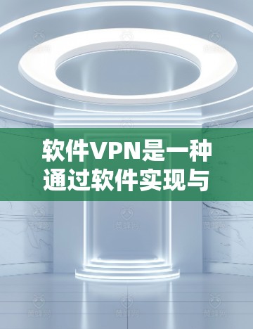 软件VPN是一种通过软件实现与外部网络连接的技术，旨在提供加密的安全连接，使用户能够在线使用安全的网络环境。以下是关于软件VPN的详细分析