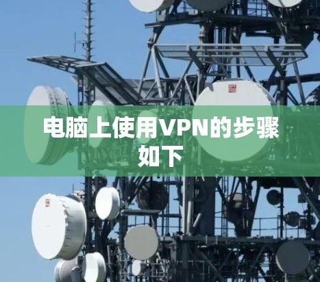 电脑上使用VPN的步骤如下