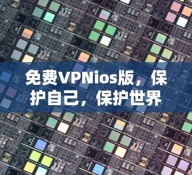 <strong>免费VPN</strong>ios版，保护自己，保护世界