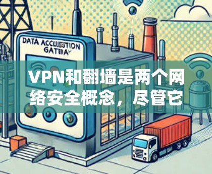 VPN和翻墙是两个网络安全概念，尽管它们在某些方面相似，但它们的用途、技术、使用场景和法律有明显区别。以下是对这两种技术的详细分析