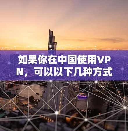 如果你在中国使用VPN，可以以下几种方式选择