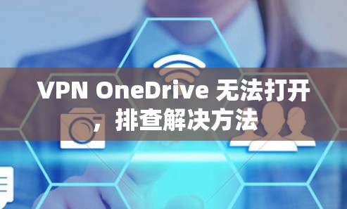 VPN OneDrive 无法打开，排查解决方法