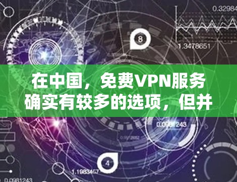在中国，<strong>免费VPN</strong>服务确实有较多的选项，但并不是所有平台都提供免费服务。以下是一些国内知名的VPN服务，并简要介绍它们的特点和功能