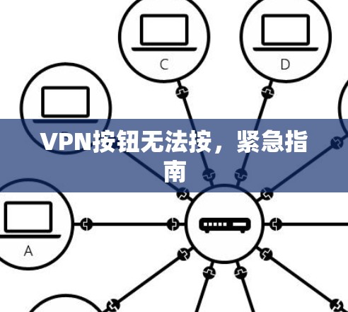VPN按钮无法按，紧急指南
