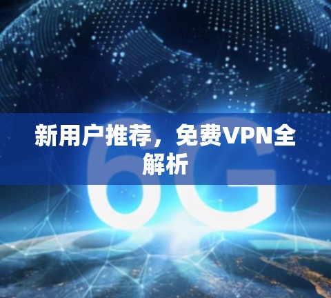 新用户推荐，<strong>免费VPN</strong>全解析