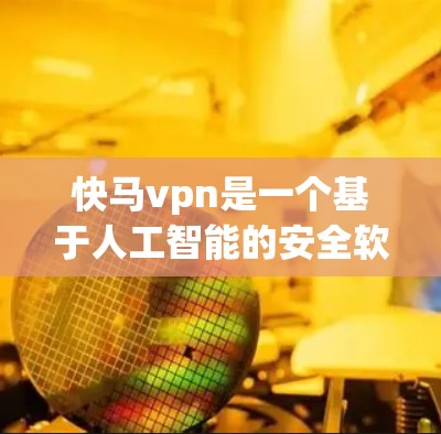 快马vpn是一个基于人工智能的安全软件，旨在通过分析计算机和网络的运行状态，识别潜在的恶意行为，提供相应的安全提醒和指导。它的主要功能包括