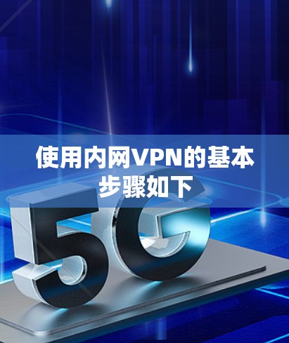 使用内网VPN的基本步骤如下