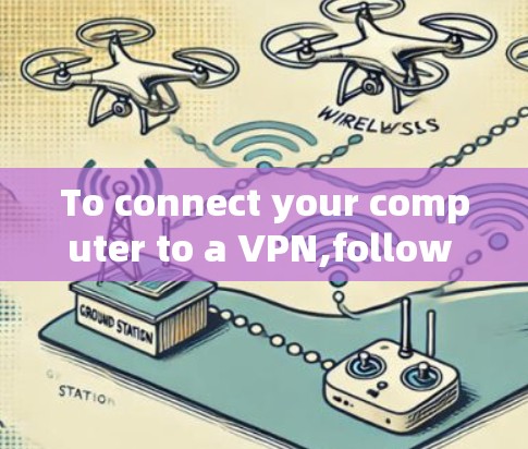 To connect your computer to a VPN,follow these organized steps: