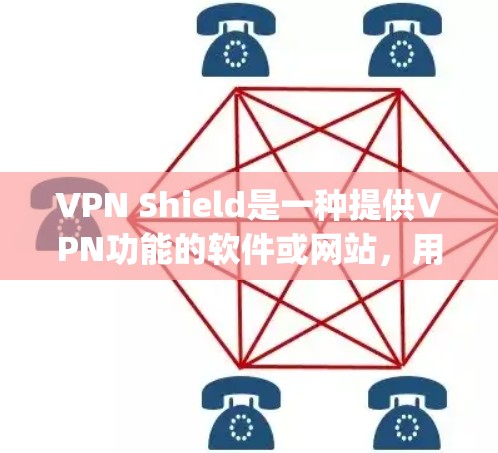 VPN Shield是一种提供VPN功能的软件或网站，用户可以通过它进行VPN连接、文件下载、视频 watching等。以下是一些<strong>免费VPN</strong> Shield软件推荐，供您选择