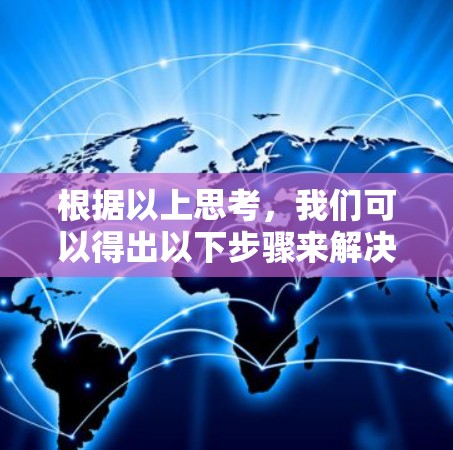 根据以上思考，我们可以得出以下步骤来解决问题