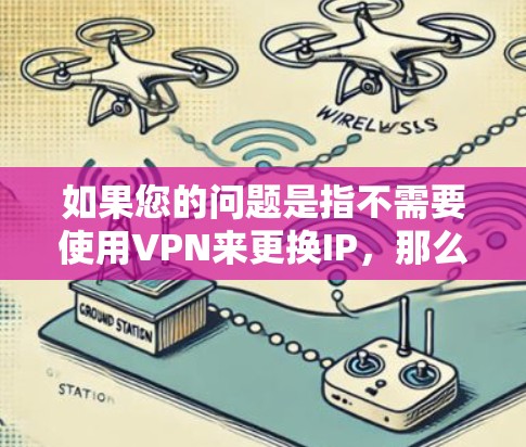如果您的问题是指不需要使用VPN来更换IP，那么以下是一些可能的解决方案