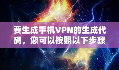 要生成手机VPN的生成代码，您可以按照以下步骤操作