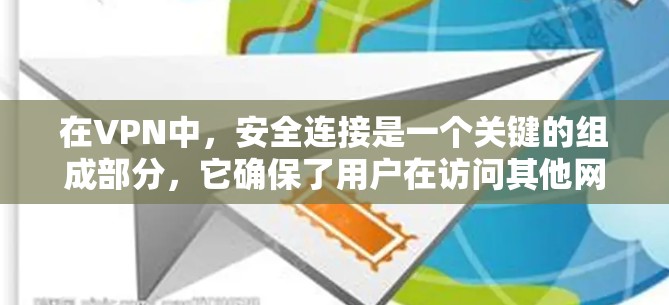 在VPN中，安全连接是一个关键的组成部分，它确保了用户在访问其他网络服务时的安全性和隐私性。以下是关于VPN安全连接的一些关键点