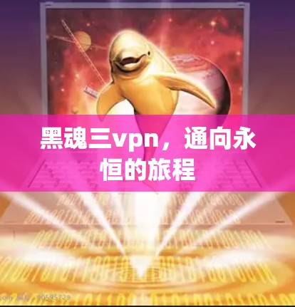 黑魂三vpn，通向永恒的旅程