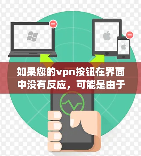 如果您的vpn按钮在界面中没有反应,可能是由于以下几个原因引起的 如果您的vpn按钮在界面中没有反应,可能是由于以下几个原因引起的