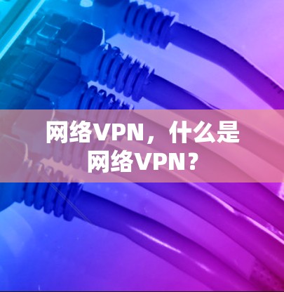 网络VPN，什么是网络VPN？