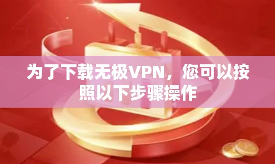 为了下载无极VPN，您可以按照以下步骤操作