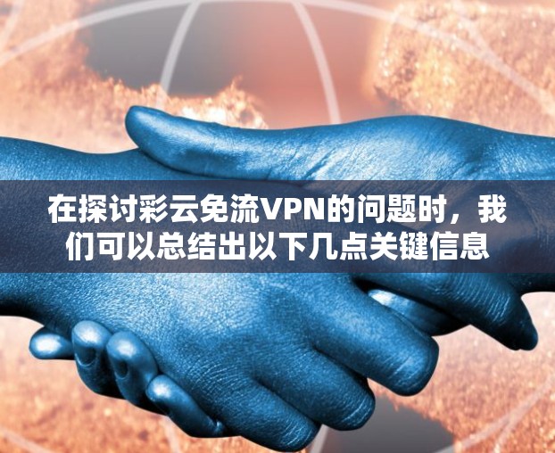在探讨彩云免流VPN的问题时，我们可以总结出以下几点关键信息