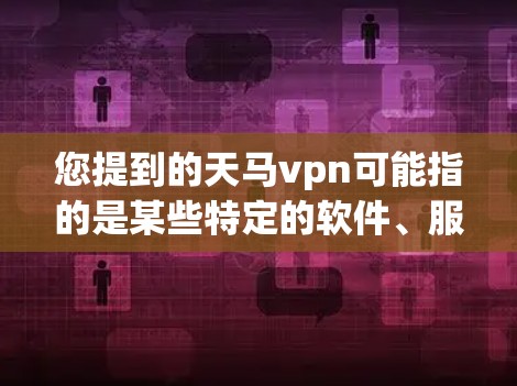 您提到的天马vpn可能指的是某些特定的软件、服务或产品，但没有上下文信息，因此无法确定是否天马vpn被屏蔽了。如果您能提供更多背景信息，例如天马VPN的用途、平台、或具体问题，我可以更好地帮助您