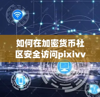 如何在加密货币社区安全访问pixivvpn或相关服务