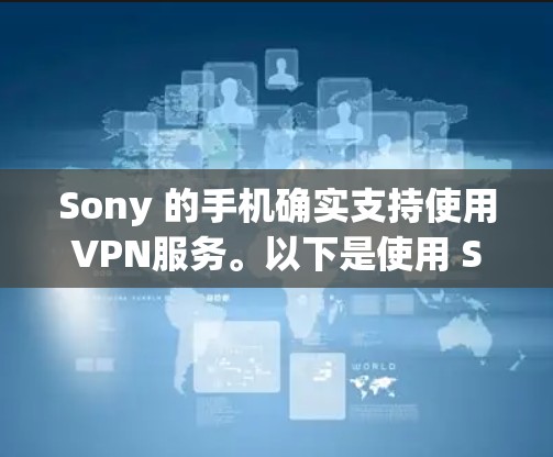 Sony 的手机确实支持使用VPN服务。以下是使用 Sony 软件（如 Sony VPN）的方法