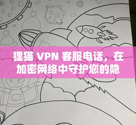 狸猫 VPN 客服电话，在加密网络中守护您的隐私