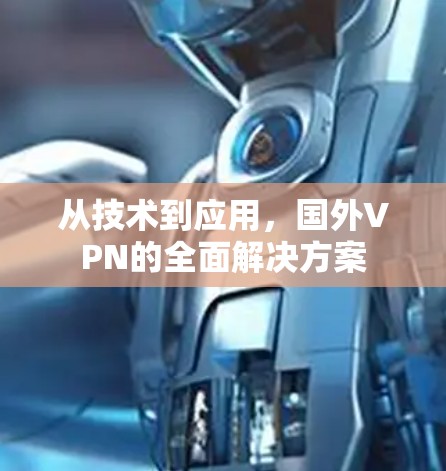 从技术到应用，国外VPN的全面解决方案