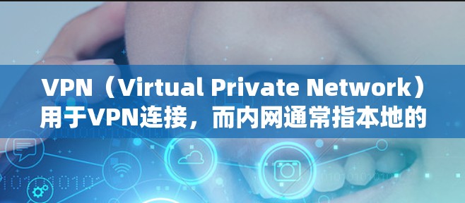 VPN（Virtual Private Network）用于VPN连接，而内网通常指本地的互联网或服务器。以下是一些常见的VPN登录内网的方法