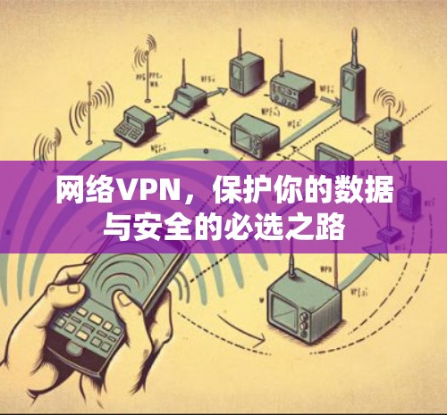 网络VPN，保护你的数据与安全的必选之路