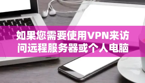 如果您需要使用VPN来访问远程服务器或个人电脑，以下是一些推荐的VPN服务，分为不同的类型和类别，以满足各种需求