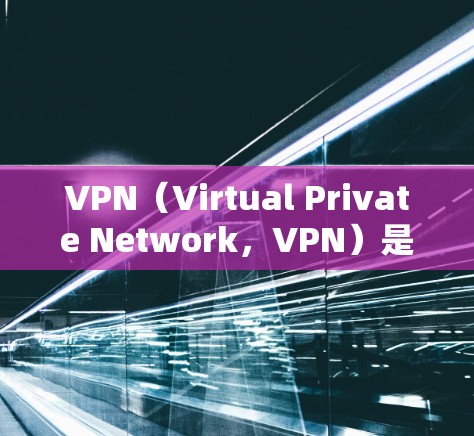 VPN（Virtual Private Network，VPN）是一种通过网络加密传输数据的手段，允许用户从一个地点访问另一个地点的网络服务。以下是其基本组成部分的简要描述