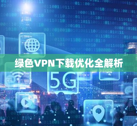 绿色VPN下载优化全解析