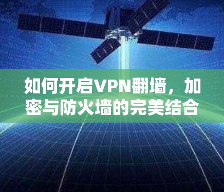 如何开启VPN翻墙，加密与防火墙的完美结合