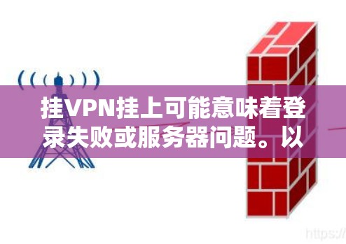 挂VPN挂上可能意味着登录失败或服务器问题。以下是一些解决方案
