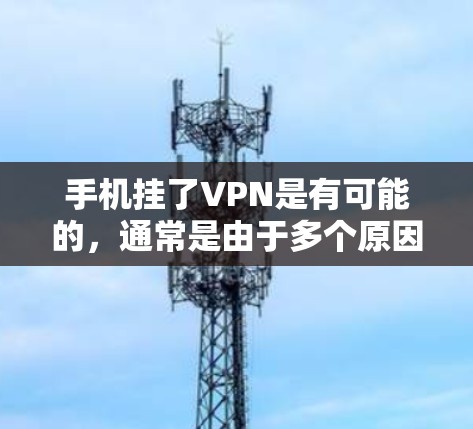 手机挂了VPN是有可能的，通常是由于多个原因导致的。以下是可能的原因和解决方法