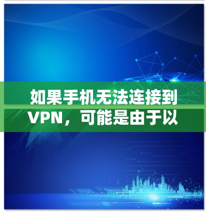 如果手机无法连接到VPN，可能是由于以下原因