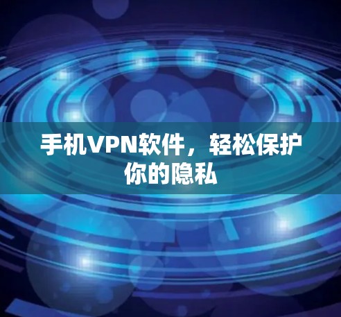 手机VPN软件，轻松保护你的隐私
