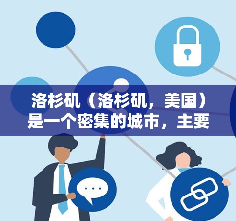 洛杉矶（洛杉矶，美国）是一个密集的城市，主要在洛杉矶市。如果您需要访问互联网或使用VPN服务，洛杉矶地区的VPN服务可能包括以下几种