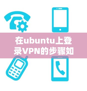 在ubuntu上登录VPN的步骤如下 在ubuntu上登录VPN的步骤如下