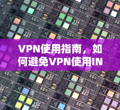 VPN使用指南,如何避免VPN使用INS VPN使用指南,如何避免VPN使用INS