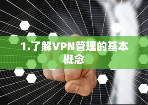 1.了解VPN管理的基本概念 1.了解VPN管理的基本概念