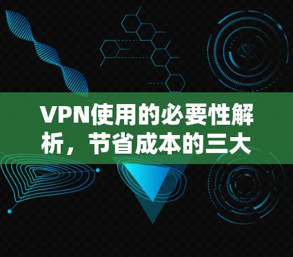VPN使用的必要性解析，节省成本的三大关键因素
