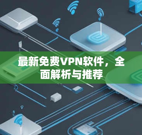最新<strong>免费VPN</strong>软件，全面解析与推荐